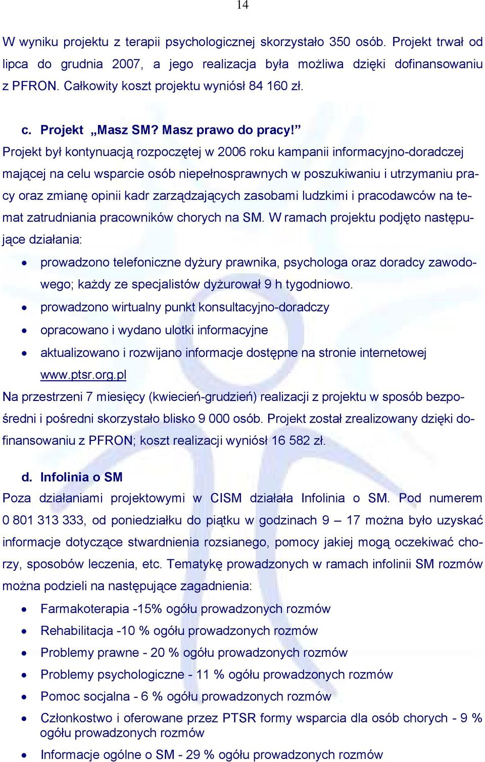 Projekt był kontynuacją rozpoczętej w 2006 roku kampanii informacyjno-doradczej mającej na celu wsparcie osób niepełnosprawnych w poszukiwaniu i utrzymaniu pracy oraz zmianę opinii kadr