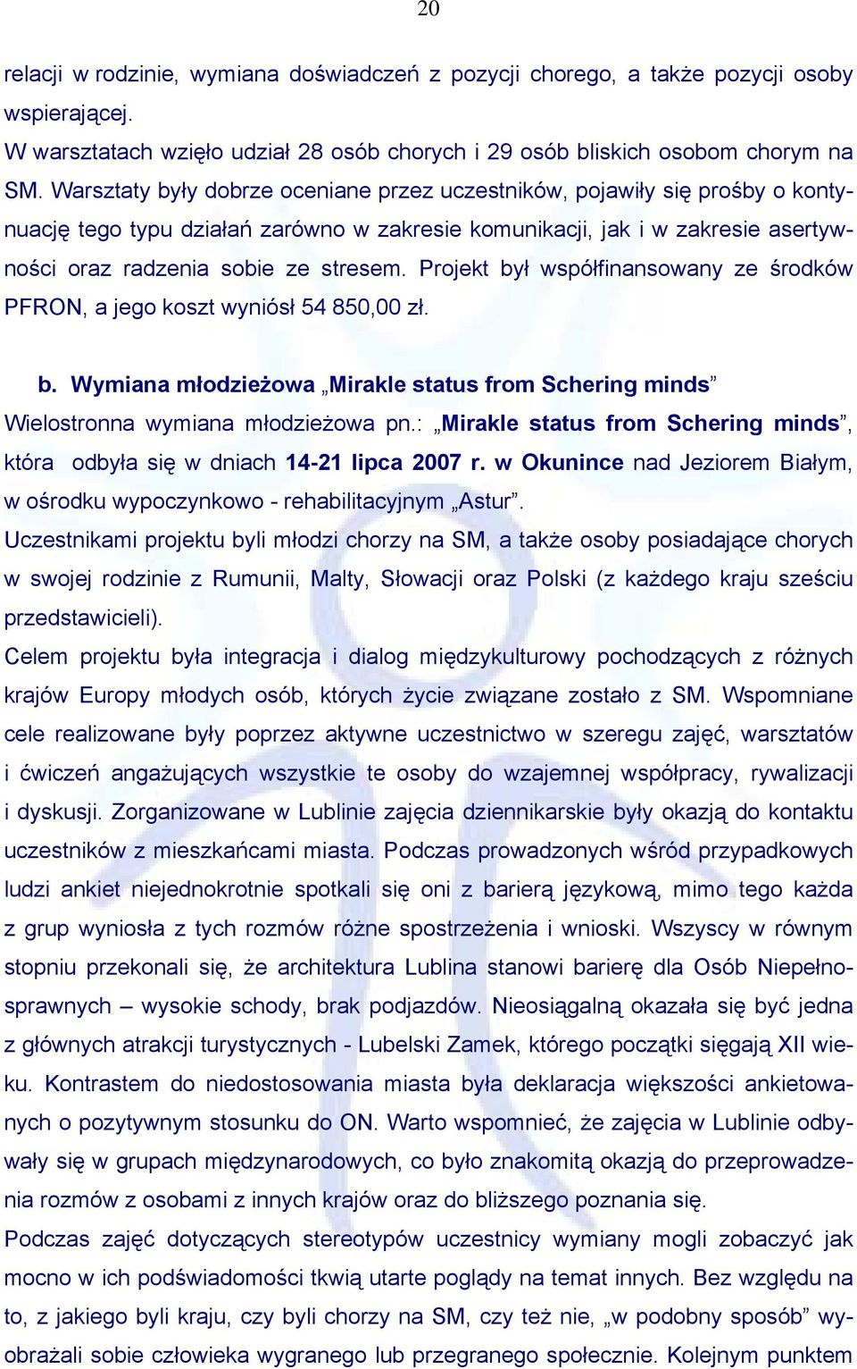 Projekt był współfinansowany ze środków PFRON, a jego koszt wyniósł 54 850,00 zł. b. Wymiana młodzieżowa Mirakle status from Schering minds Wielostronna wymiana młodzieżowa pn.