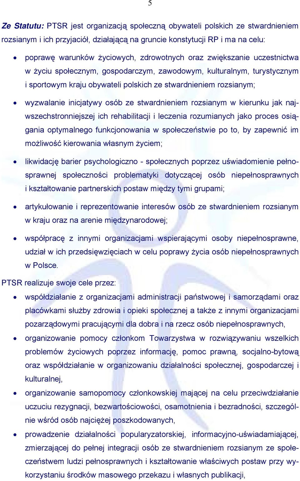 osób ze stwardnieniem rozsianym w kierunku jak najwszechstronniejszej ich rehabilitacji i leczenia rozumianych jako proces osiągania optymalnego funkcjonowania w społeczeństwie po to, by zapewnić im