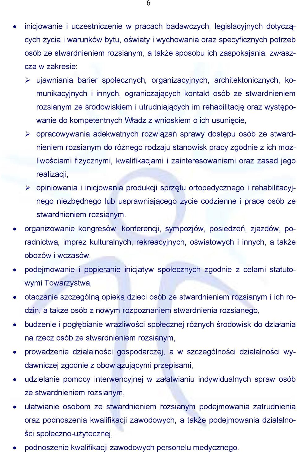 środowiskiem i utrudniających im rehabilitację oraz występowanie do kompetentnych Władz z wnioskiem o ich usunięcie, opracowywania adekwatnych rozwiązań sprawy dostępu osób ze stwardnieniem rozsianym