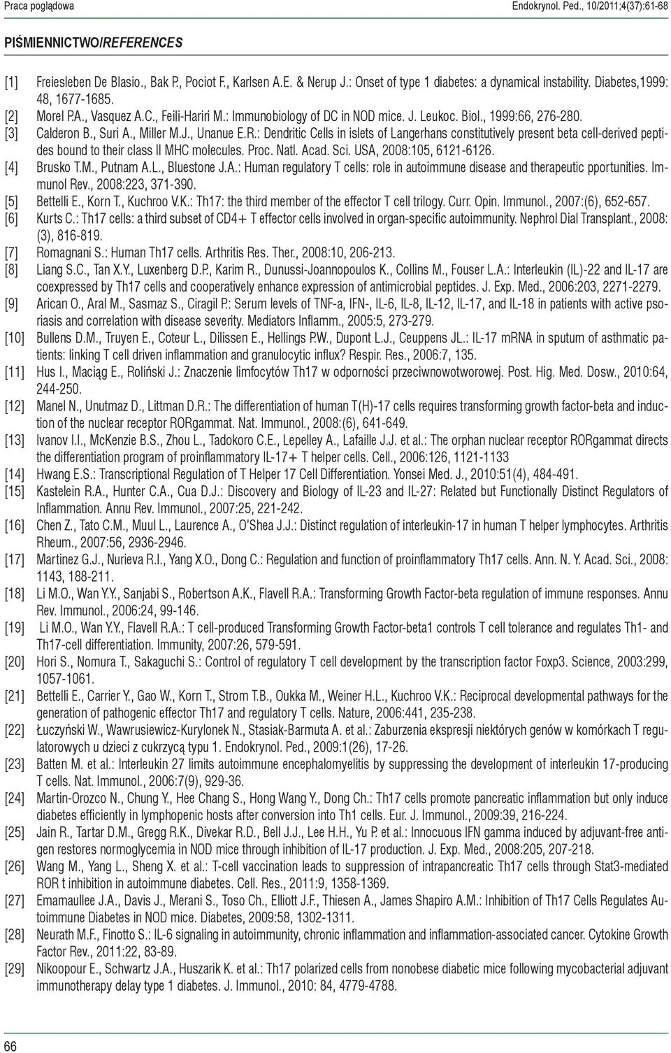 [3] Calderon B., Suri A., Miller M.J., Unanue E.R.: Dendritic Cells in islets of Langerhans constitutively present beta cell-derived peptides bound to their class II MHC molecules. Proc. Natl. Acad.