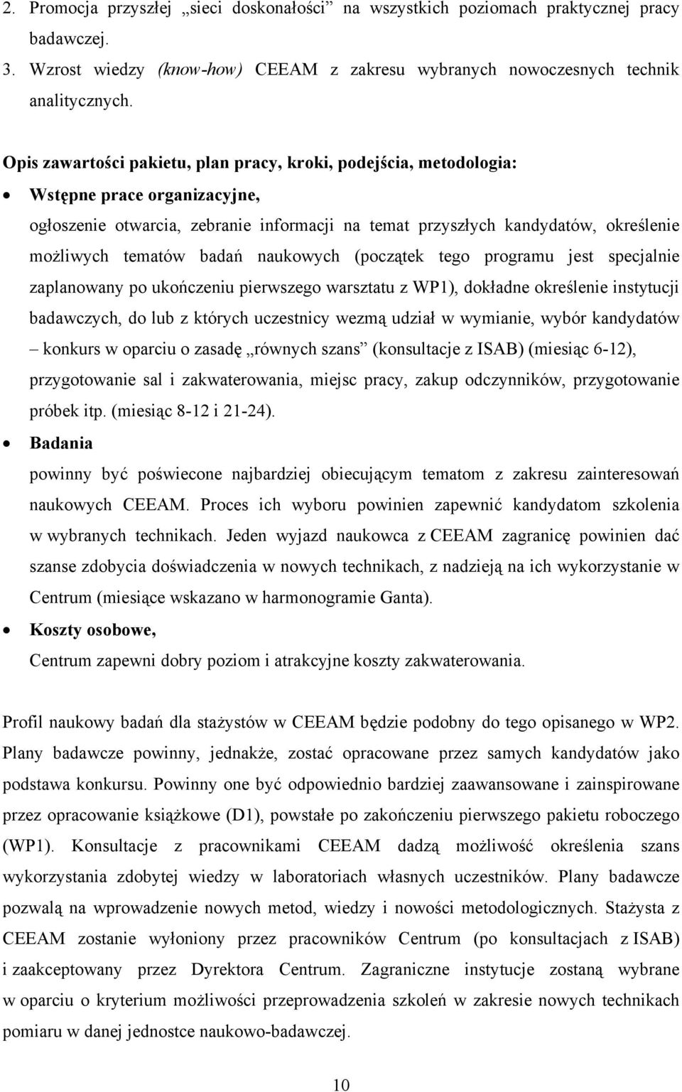 badań naukowych (początek tego programu jest specjalnie zaplanowany po ukończeniu pierwszego warsztatu z WP1), dokładne określenie instytucji badawczych, do lub z których uczestnicy wezmą udział w