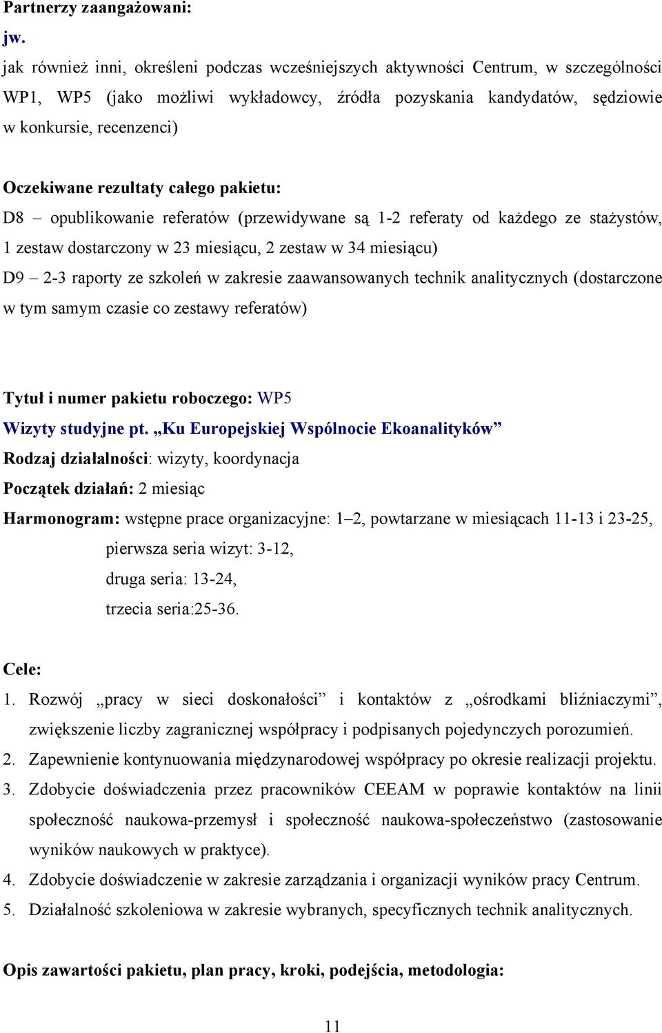 rezultaty całego pakietu: D8 opublikowanie referatów (przewidywane są 1-2 referaty od każdego ze stażystów, 1 zestaw dostarczony w 23 miesiącu, 2 zestaw w 34 miesiącu) D9 2-3 raporty ze szkoleń w