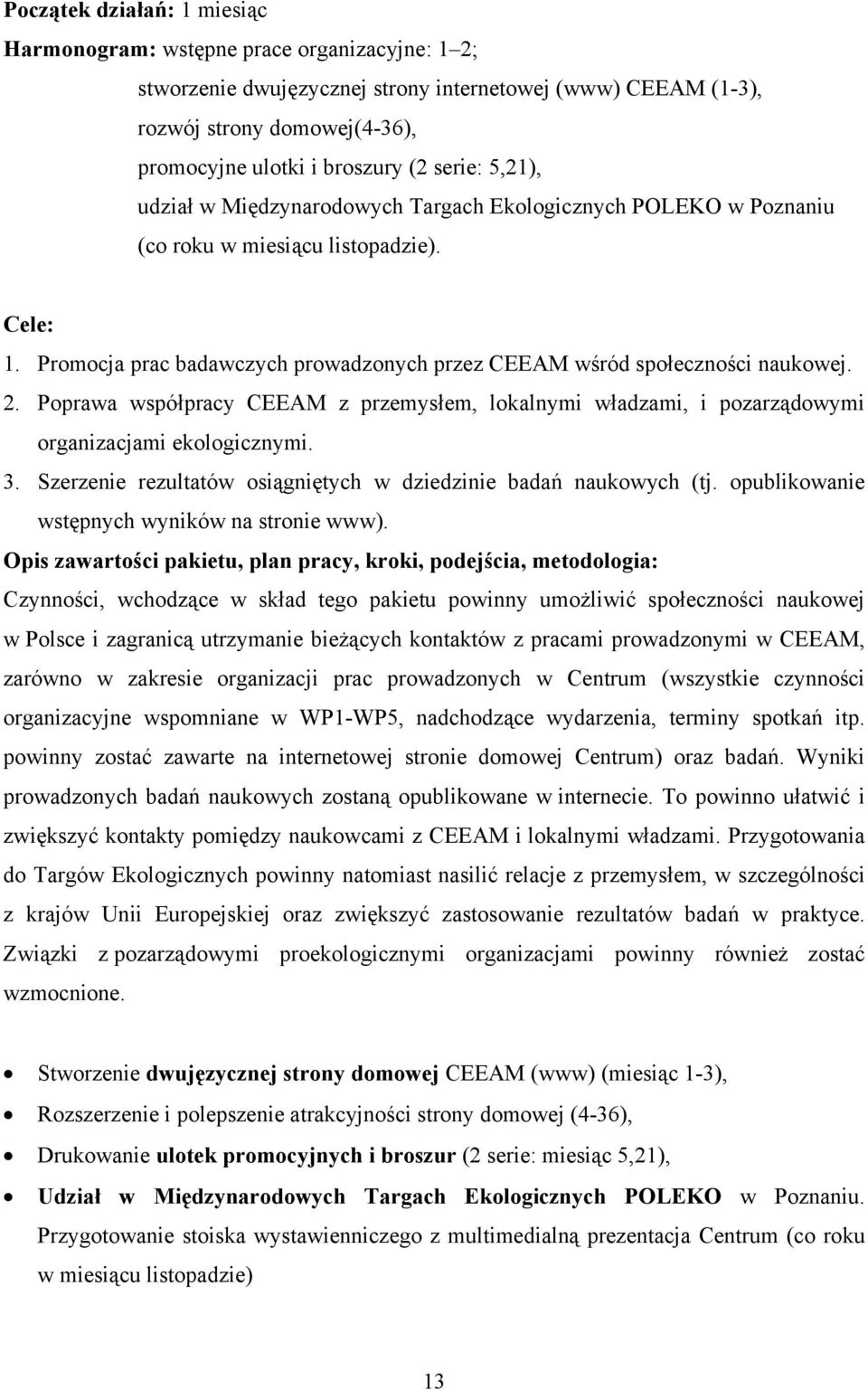 Promocja prac badawczych prowadzonych przez CEEAM wśród społeczności naukowej. 2. Poprawa współpracy CEEAM z przemysłem, lokalnymi władzami, i pozarządowymi organizacjami ekologicznymi. 3.