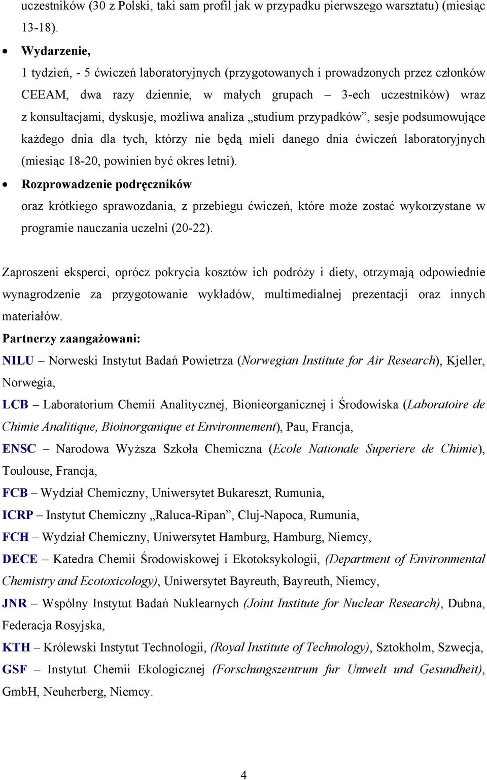 analiza studium przypadków, sesje podsumowujące każdego dnia dla tych, którzy nie będą mieli danego dnia ćwiczeń laboratoryjnych (miesiąc 18-20, powinien być okres letni).