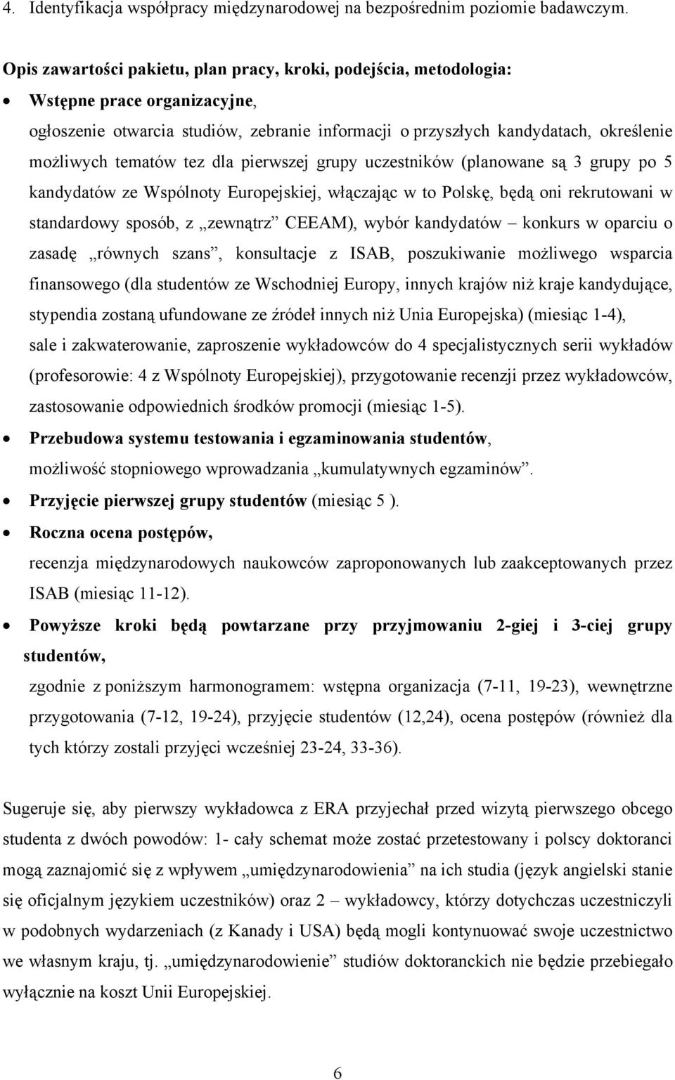 tematów tez dla pierwszej grupy uczestników (planowane są 3 grupy po 5 kandydatów ze Wspólnoty Europejskiej, włączając w to Polskę, będą oni rekrutowani w standardowy sposób, z zewnątrz CEEAM), wybór