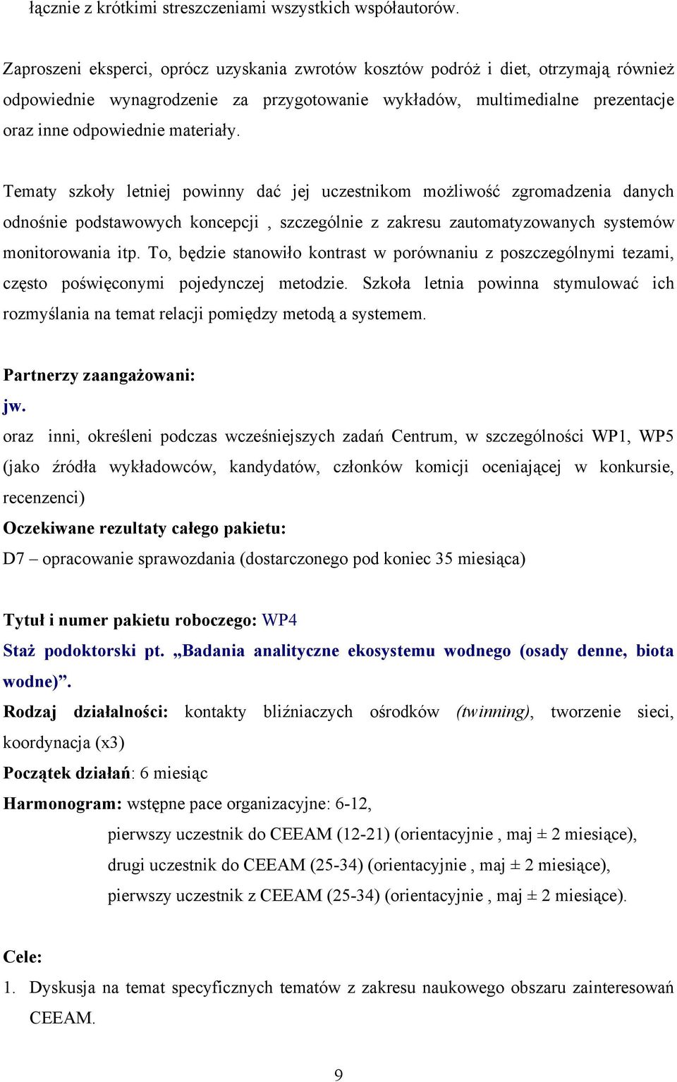 Tematy szkoły letniej powinny dać jej uczestnikom możliwość zgromadzenia danych odnośnie podstawowych koncepcji, szczególnie z zakresu zautomatyzowanych systemów monitorowania itp.