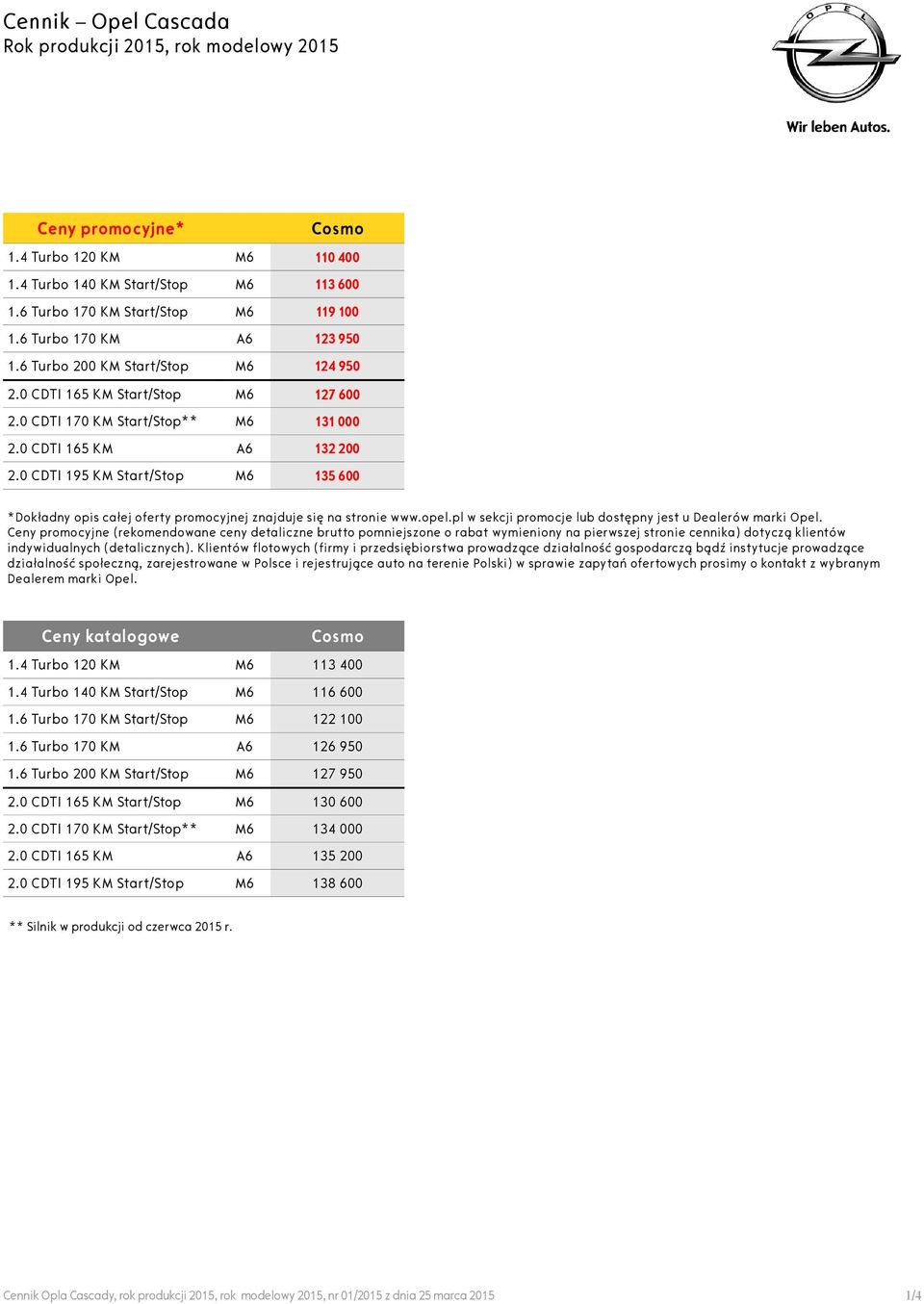 0 CDTI 195 KM tart/top M6 135 600 *Dokładny opis całej oferty promocyjnej znajduje się na stronie www.opel.pl w sekcji promocje lub dostępny jest u Dealerów marki Opel.