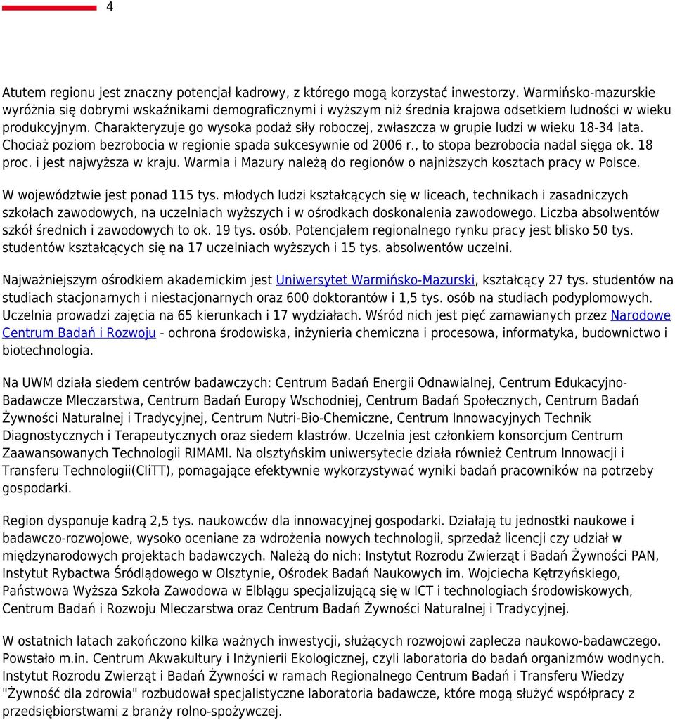 Charakteryzuje go wysoka podaż siły roboczej, zwłaszcza w grupie ludzi w wieku 18-34 lata. Chociaż poziom bezrobocia w regionie spada sukcesywnie od 2006 r., to stopa bezrobocia nadal sięga ok.