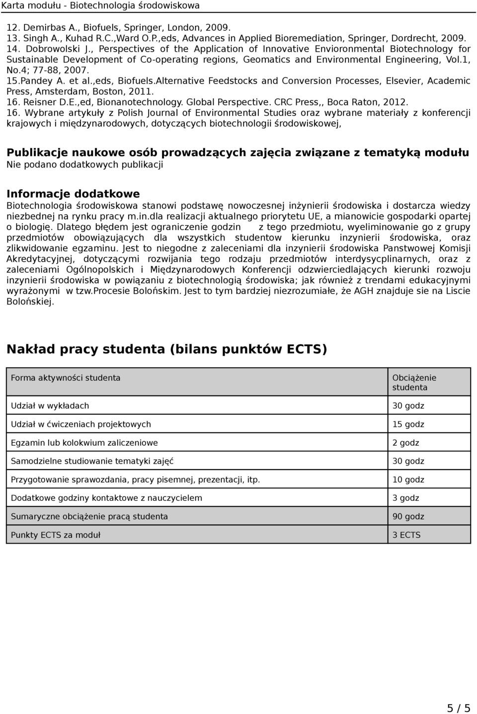 Pandey A. et al.,eds, Biofuels.Alternative Feedstocks and Conversion Processes, Elsevier, Academic Press, Amsterdam, Boston, 2011. 16. Reisner D.E.,ed, Bionanotechnology. Global Perspective.