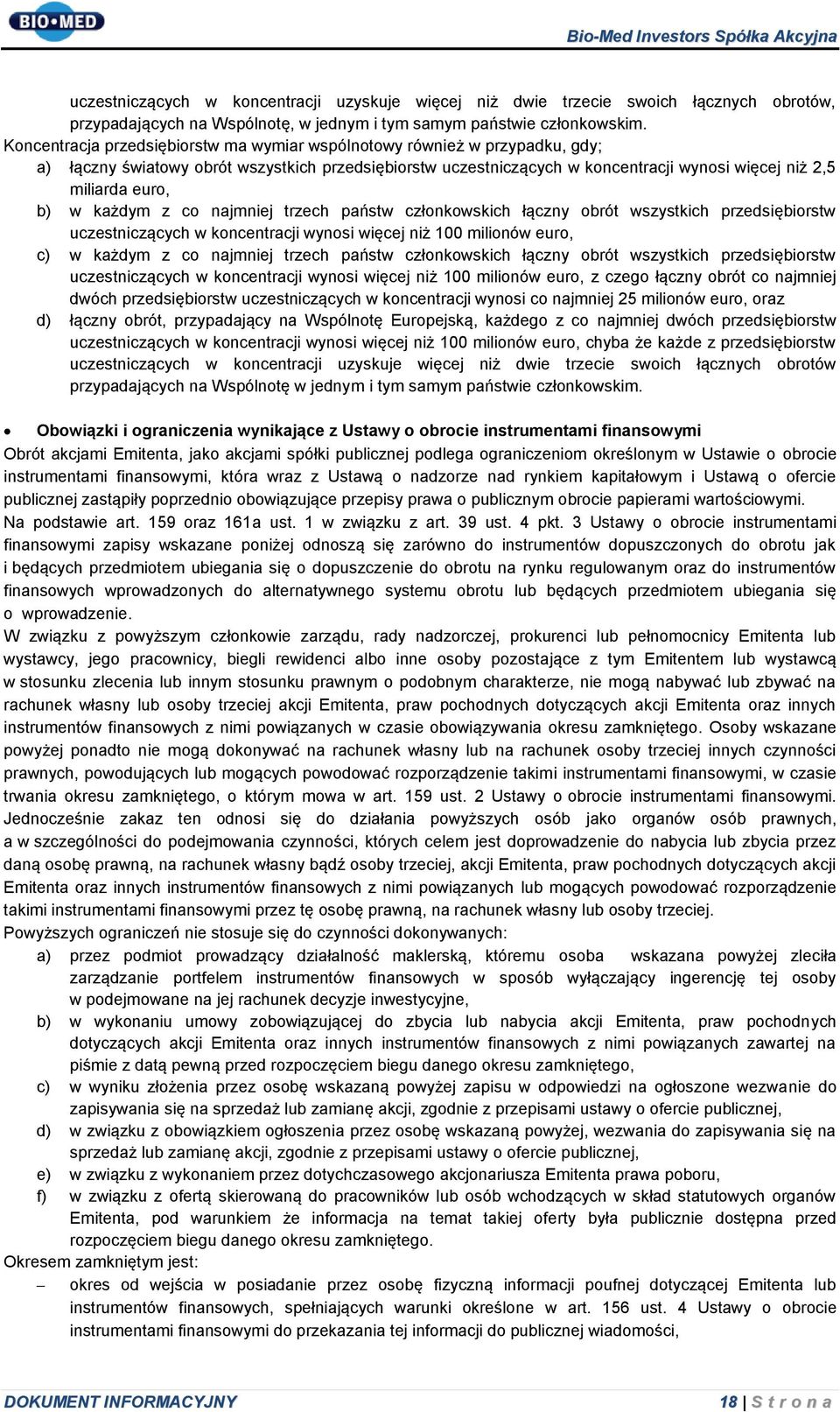 w każdym z co najmniej trzech państw członkowskich łączny obrót wszystkich przedsiębiorstw uczestniczących w koncentracji wynosi więcej niż 100 milionów euro, c) w każdym z co najmniej trzech państw