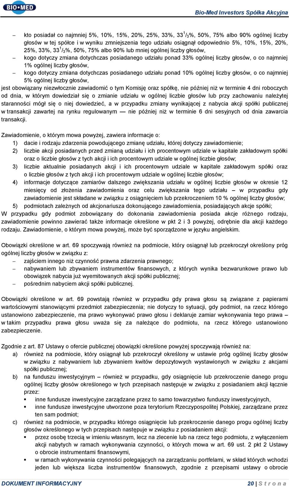 dotyczy zmiana dotychczas posiadanego udziału ponad 10% ogólnej liczby głosów, o co najmniej 5% ogólnej liczby głosów, jest obowiązany niezwłocznie zawiadomić o tym Komisję oraz spółkę, nie później