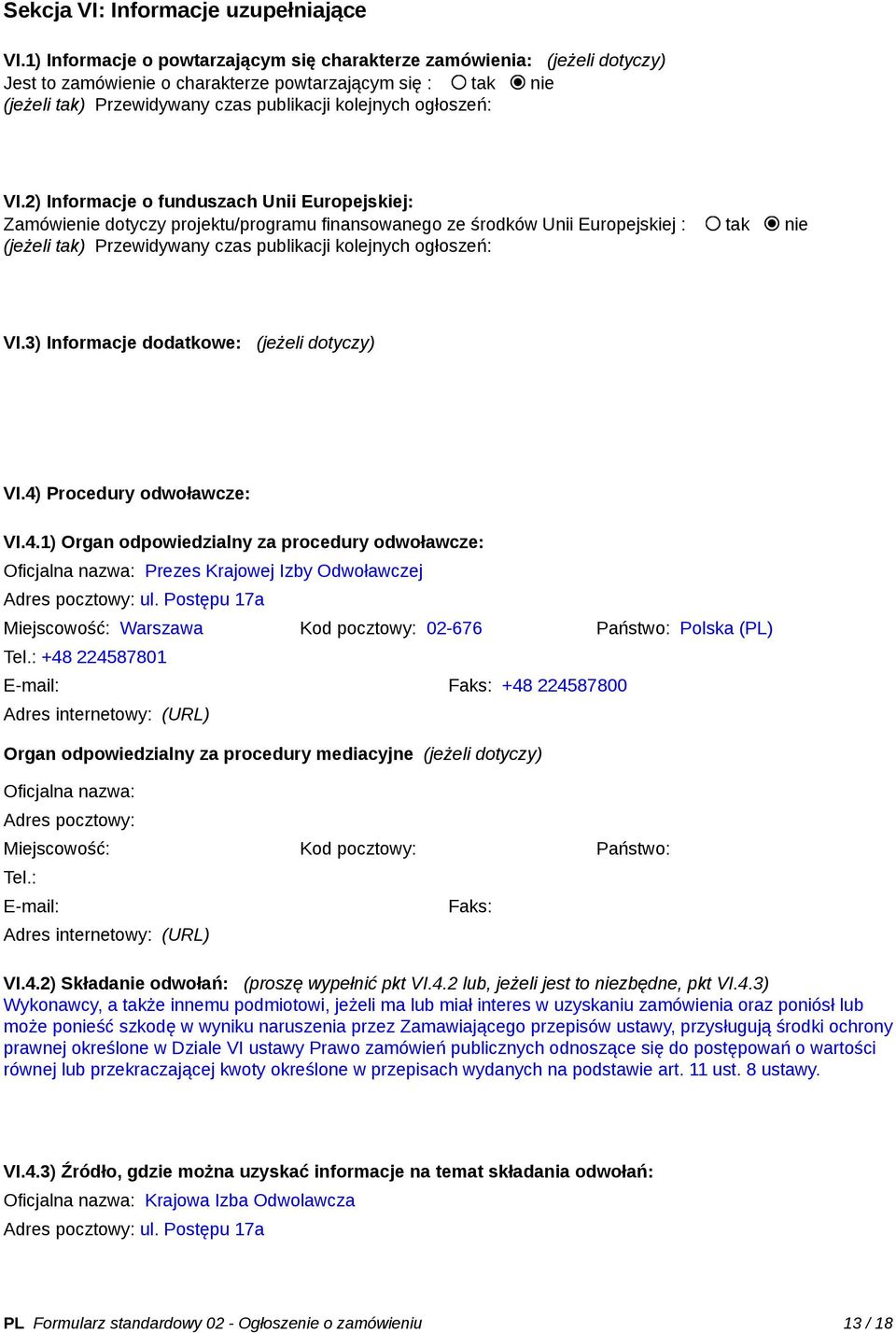 VI.2) Informacje o funduszach Unii Europejskiej: Zamówienie dotyczy projektu/programu finansowanego ze środków Unii Europejskiej : tak nie (jeżeli tak) Przewidywany czas publikacji kolejnych