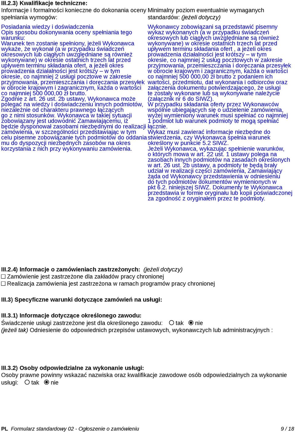 doświadczenia Opis sposobu dokonywania oceny spełniania tego warunku: Warunek ten zostanie spełniony, jeżeli Wykonawca wykaże, że wykonał (a w przypadku świadczeń okresowych lub ciągłych uwzględniane