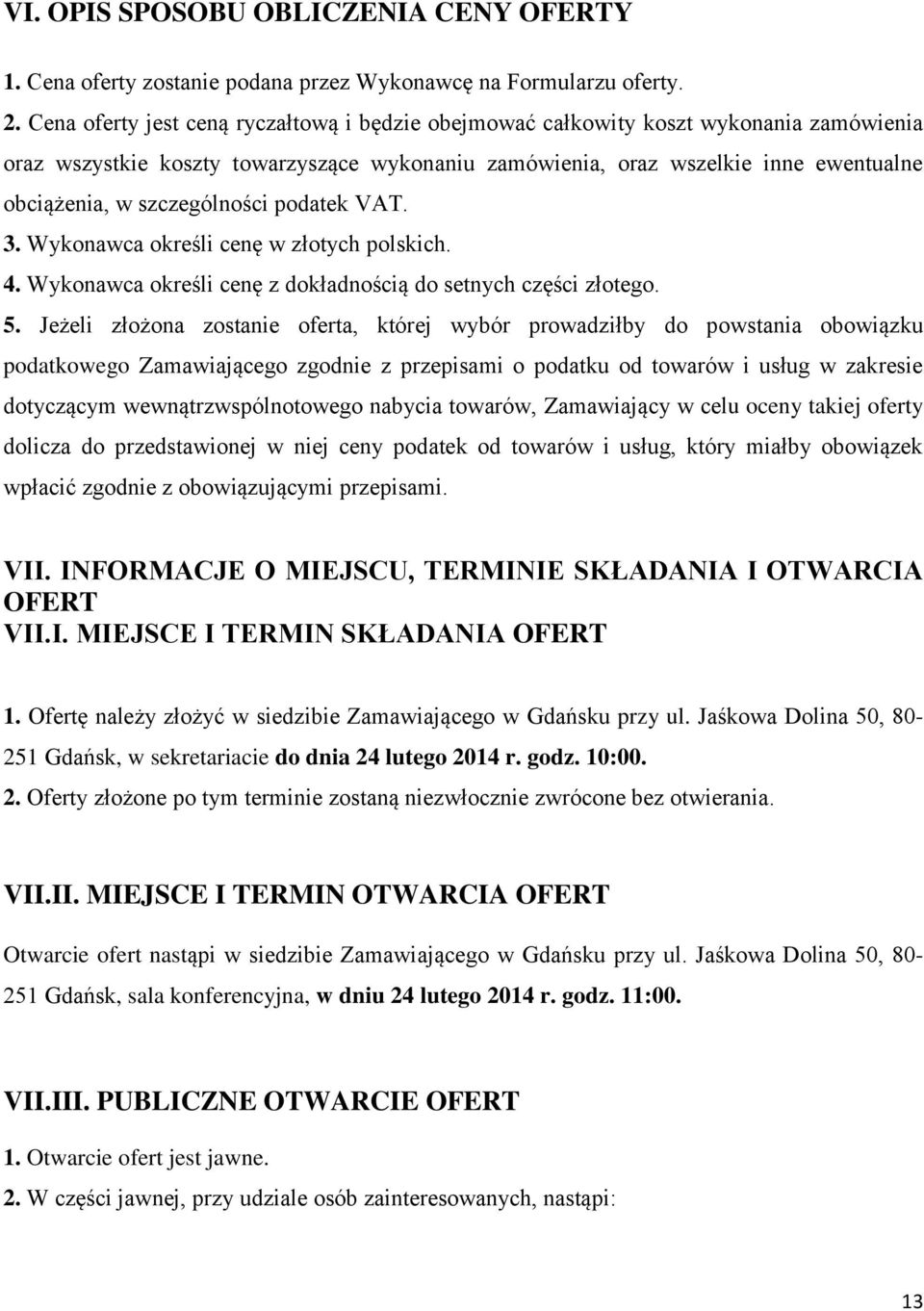 szczególności podatek VAT. 3. Wykonawca określi cenę w złotych polskich. 4. Wykonawca określi cenę z dokładnością do setnych części złotego. 5.