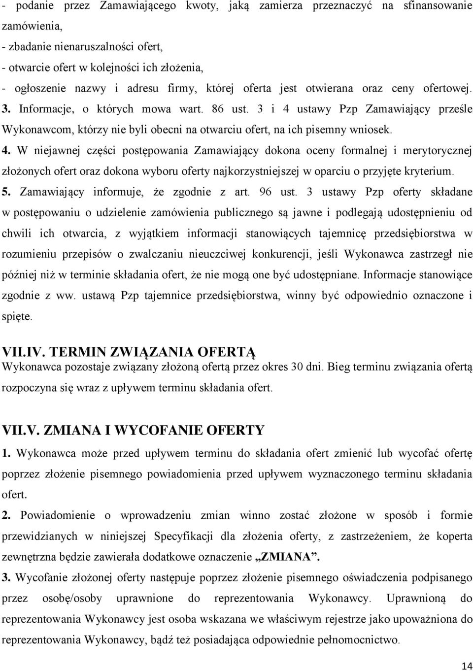 3 i 4 ustawy Pzp Zamawiający prześle Wykonawcom, którzy nie byli obecni na otwarciu ofert, na ich pisemny wniosek. 4. W niejawnej części postępowania Zamawiający dokona oceny formalnej i merytorycznej złożonych ofert oraz dokona wyboru oferty najkorzystniejszej w oparciu o przyjęte kryterium.