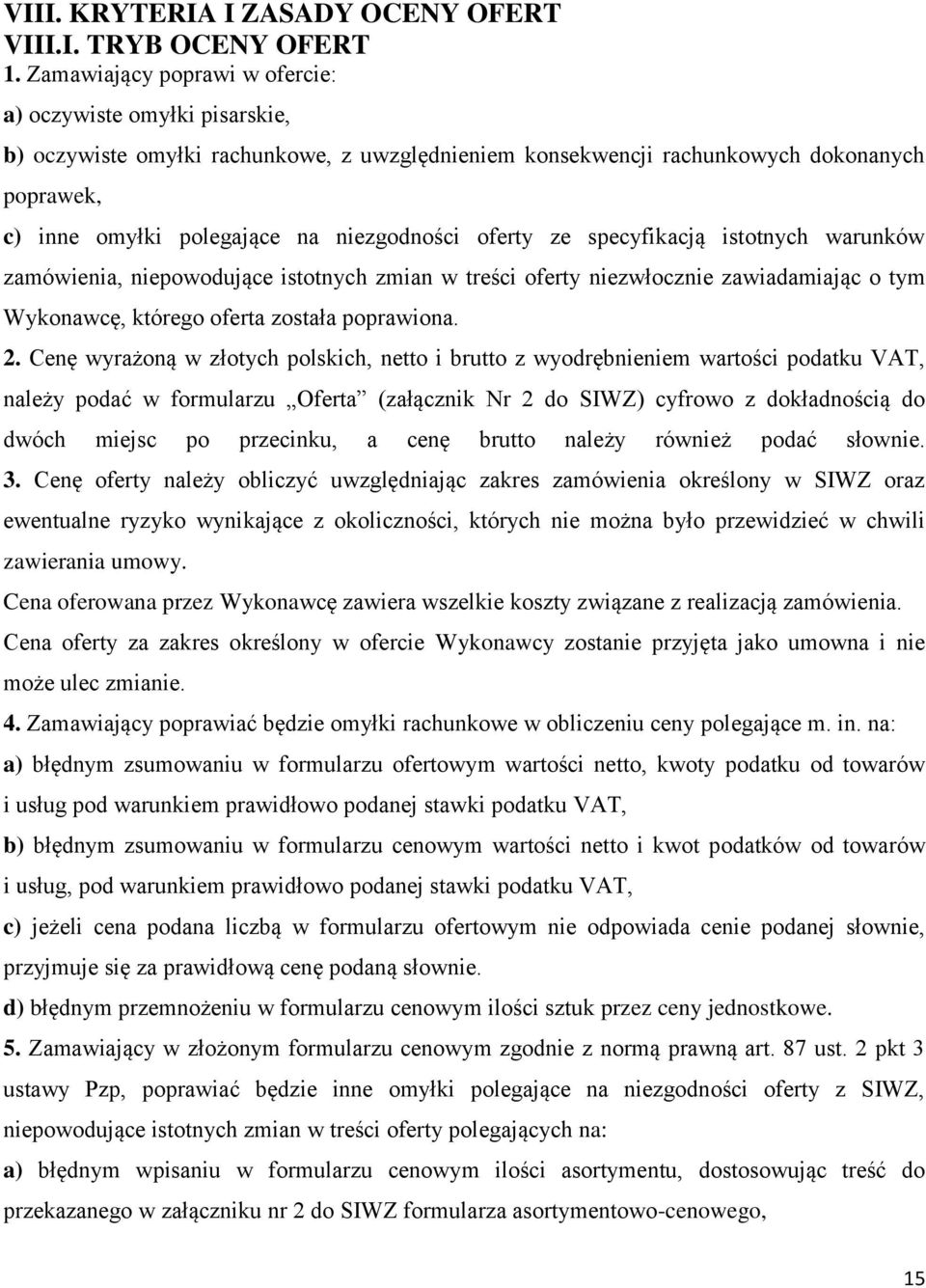 oferty ze specyfikacją istotnych warunków zamówienia, niepowodujące istotnych zmian w treści oferty niezwłocznie zawiadamiając o tym Wykonawcę, którego oferta została poprawiona. 2.