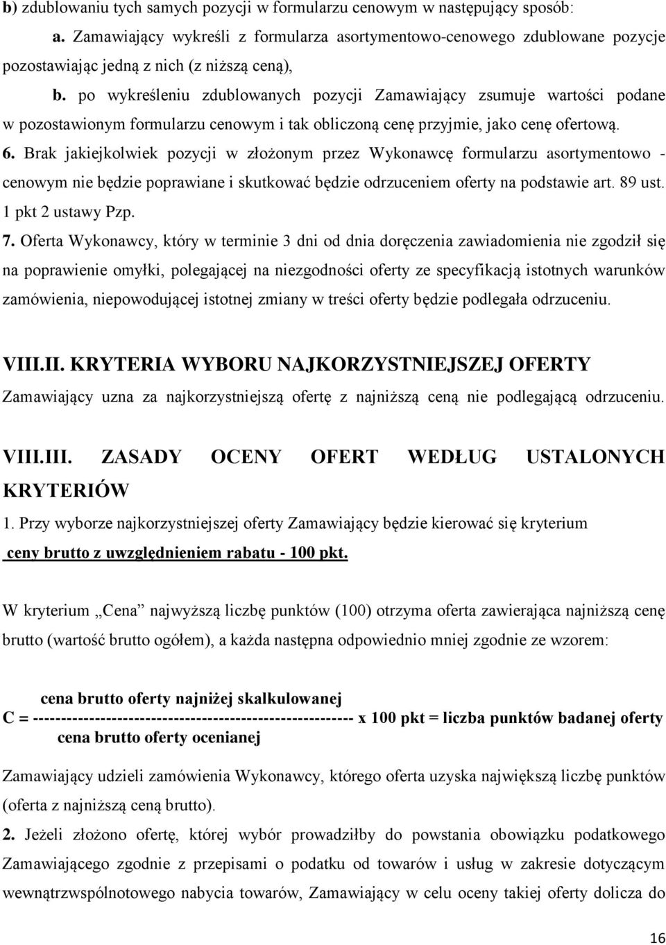 po wykreśleniu zdublowanych pozycji Zamawiający zsumuje wartości podane w pozostawionym formularzu cenowym i tak obliczoną cenę przyjmie, jako cenę ofertową. 6.