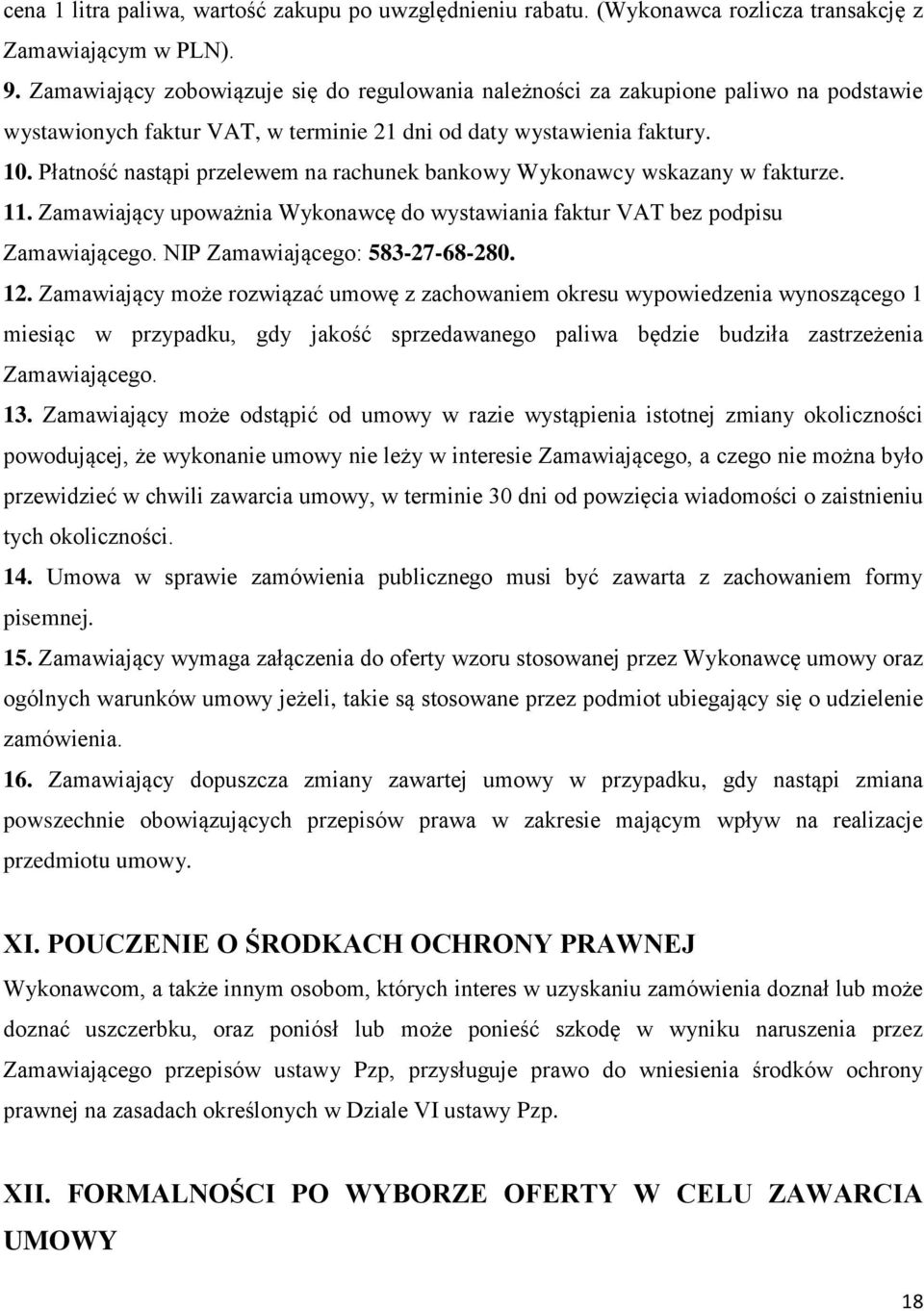 Płatność nastąpi przelewem na rachunek bankowy Wykonawcy wskazany w fakturze. 11. Zamawiający upoważnia Wykonawcę do wystawiania faktur VAT bez podpisu Zamawiającego. NIP Zamawiającego: 583-27-68-280.