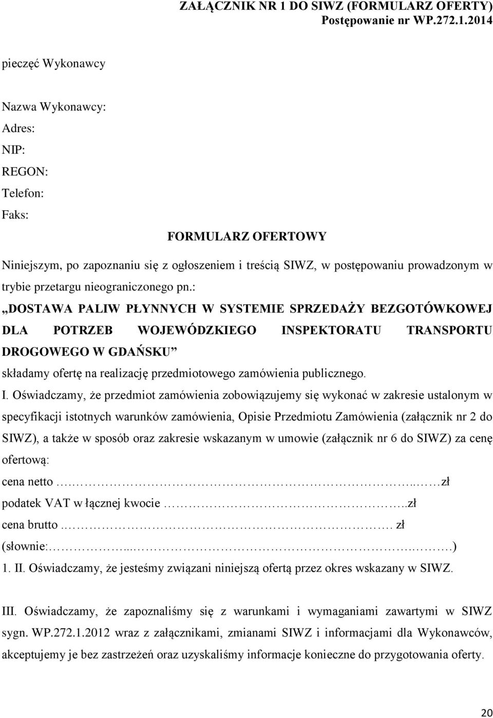 2014 pieczęć Wykonawcy Nazwa Wykonawcy: Adres: NIP: REGON: Telefon: Faks: FORMULARZ OFERTOWY Niniejszym, po zapoznaniu się z ogłoszeniem i treścią SIWZ, w postępowaniu prowadzonym w trybie przetargu