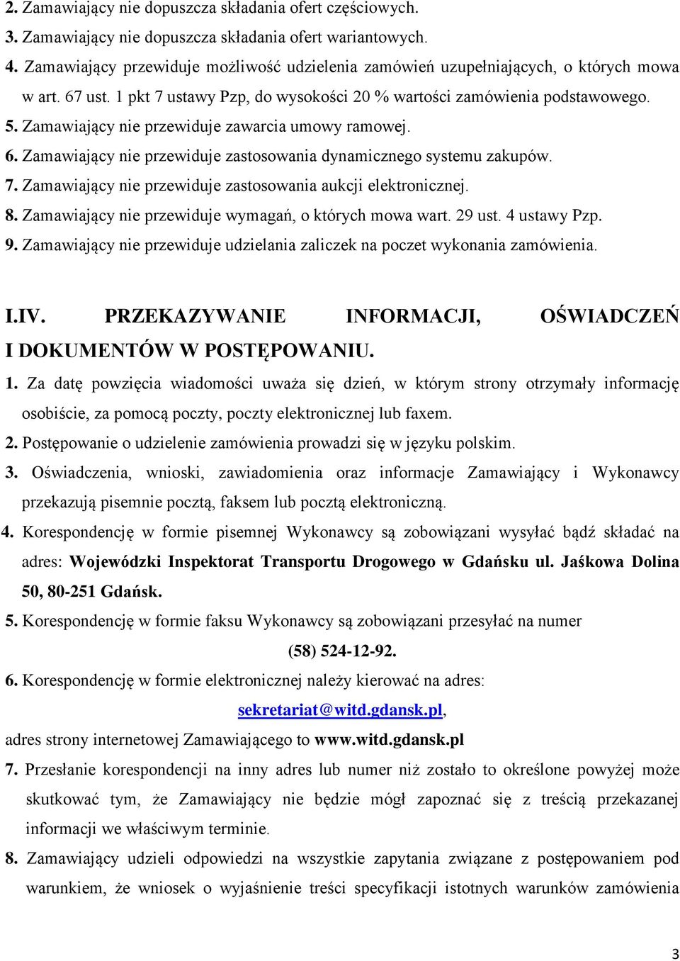 Zamawiający nie przewiduje zawarcia umowy ramowej. 6. Zamawiający nie przewiduje zastosowania dynamicznego systemu zakupów. 7. Zamawiający nie przewiduje zastosowania aukcji elektronicznej. 8.