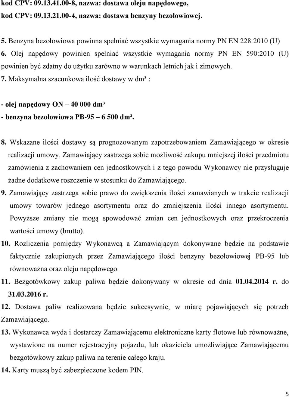 Olej napędowy powinien spełniać wszystkie wymagania normy PN EN 590:2010 (U) powinien być zdatny do użytku zarówno w warunkach letnich jak i zimowych. 7.