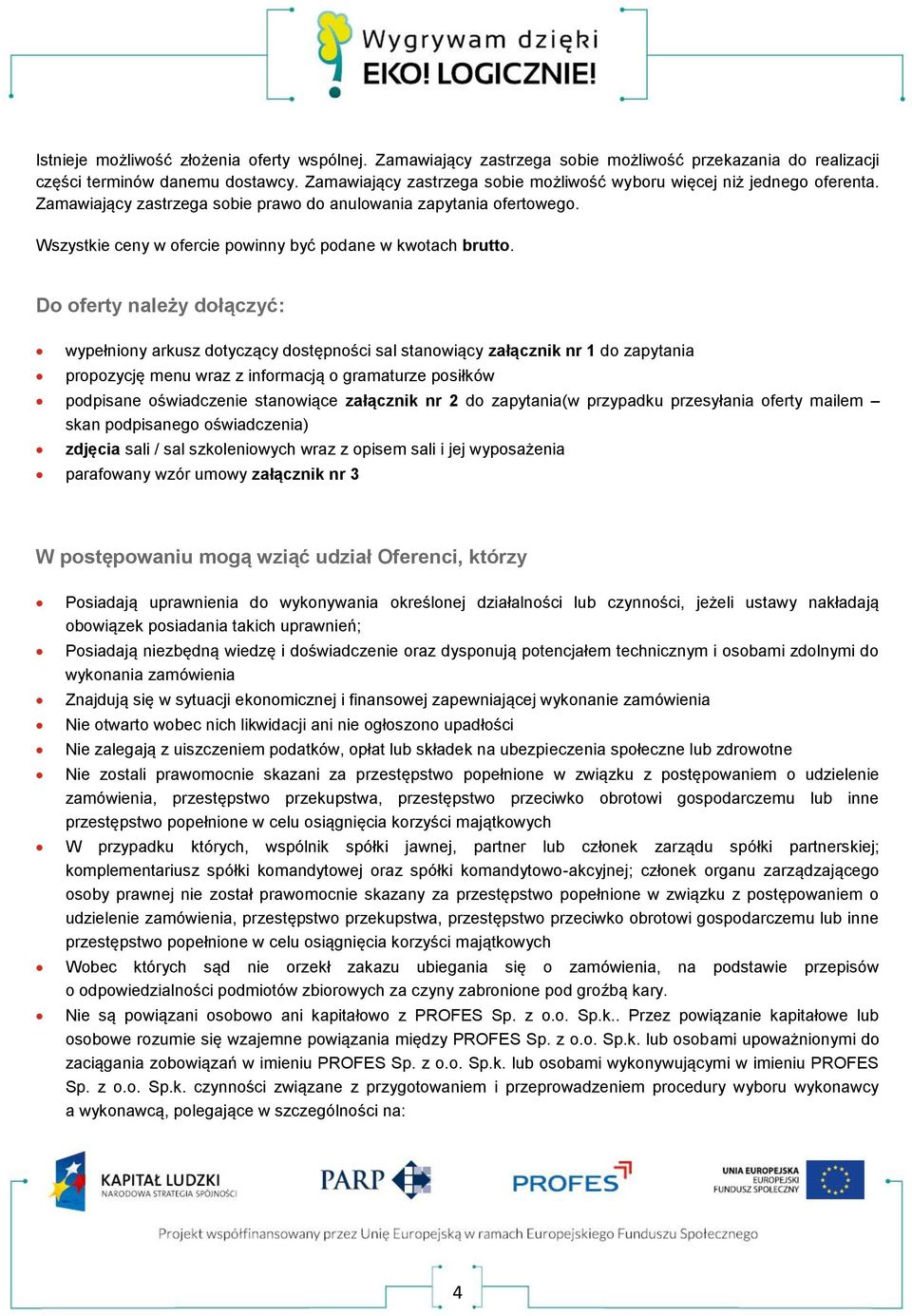 D ferty należy dłączyć: wypełniny arkusz dtyczący dstępnści sal stanwiący załącznik nr 1 d zapytania prpzycję menu wraz z infrmacją gramaturze psiłków pdpisane świadczenie stanwiące załącznik nr 2 d