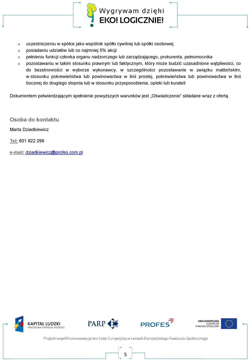 związku małżeńskim, w stsunku pkrewieństwa lub pwinwactwa w linii prstej, pkrewieństwa lub pwinwactwa w linii bcznej d drugieg stpnia lub w stsunku przyspsbienia, pieki lub