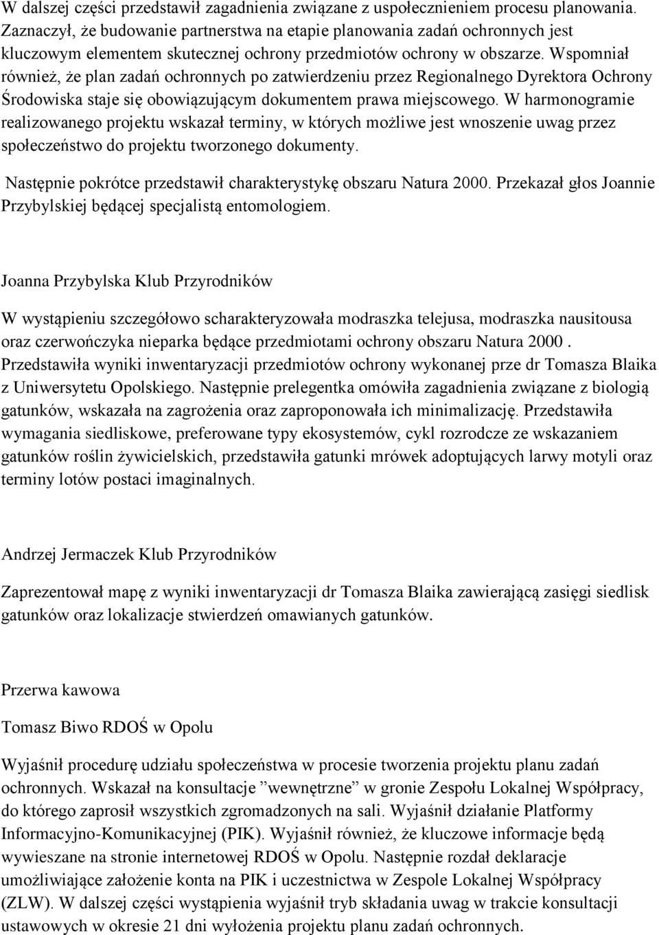 Wspomniał również, że plan zadań ochronnych po zatwierdzeniu przez Regionalnego Dyrektora Ochrony Środowiska staje się obowiązującym dokumentem prawa miejscowego.