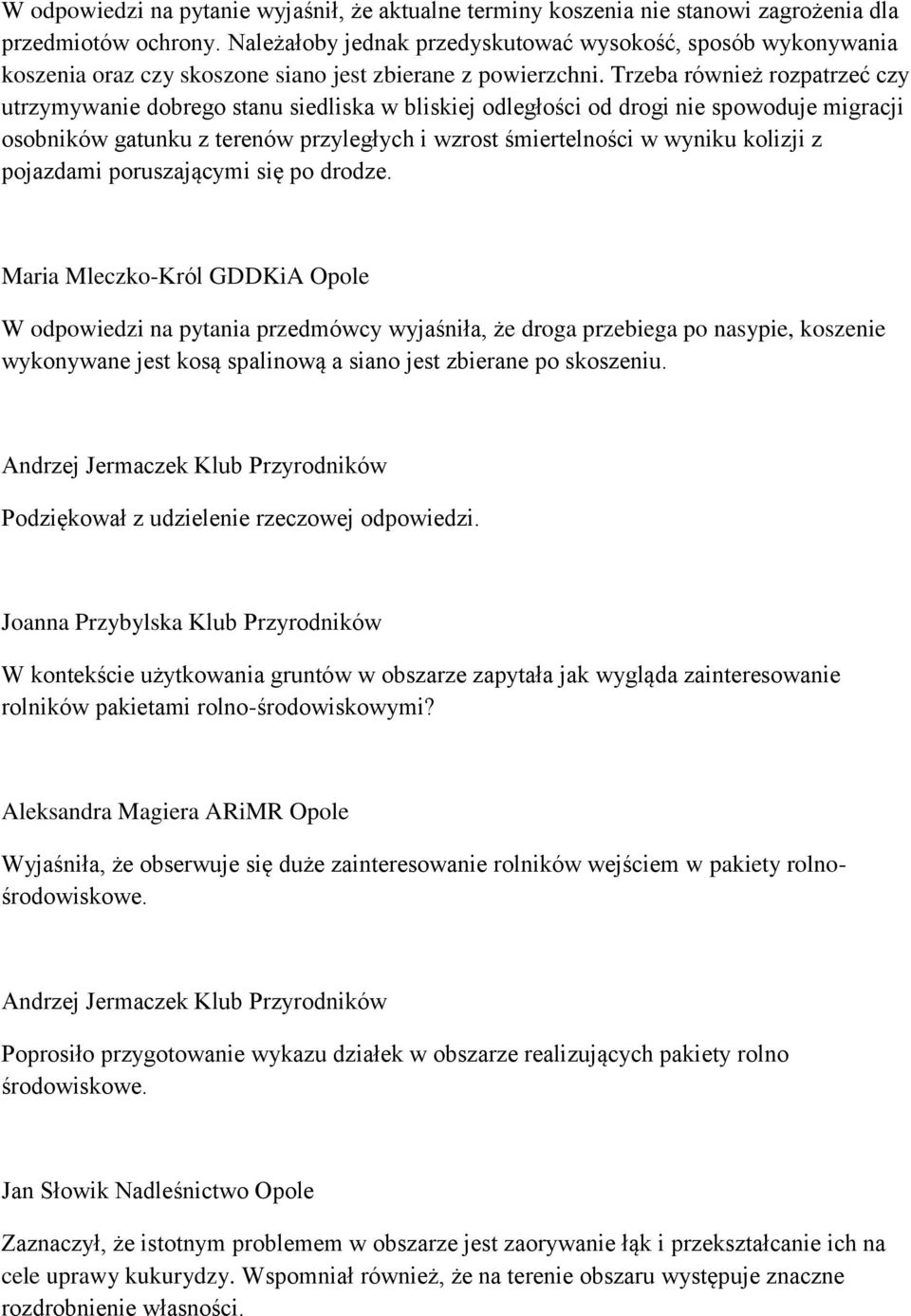 Trzeba również rozpatrzeć czy utrzymywanie dobrego stanu siedliska w bliskiej odległości od drogi nie spowoduje migracji osobników gatunku z terenów przyległych i wzrost śmiertelności w wyniku