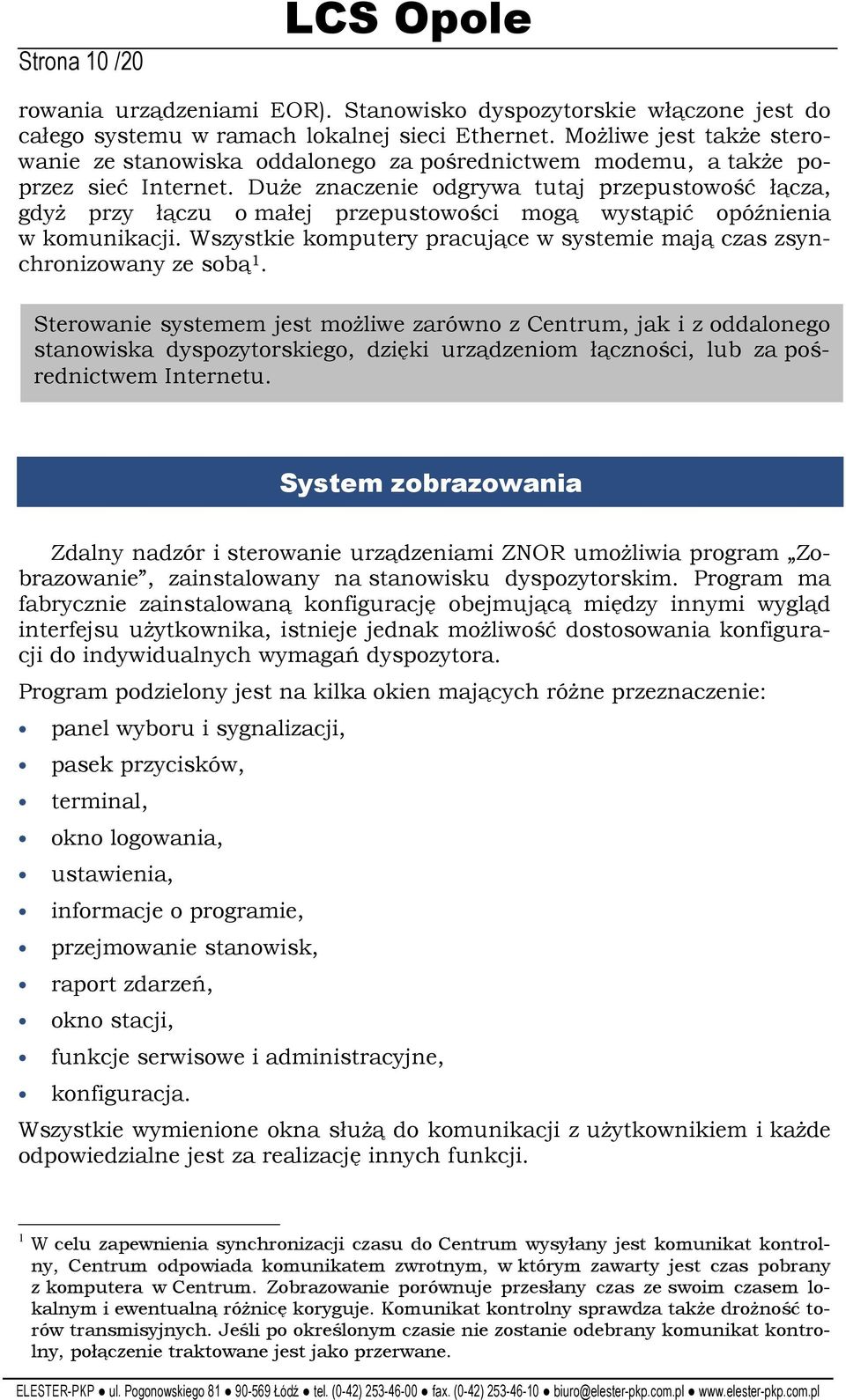 DuŜe znaczenie odgrywa tutaj przepustowość łącza, gdyŝ przy łączu o małej przepustowości mogą wystąpić opóźnienia w komunikacji.