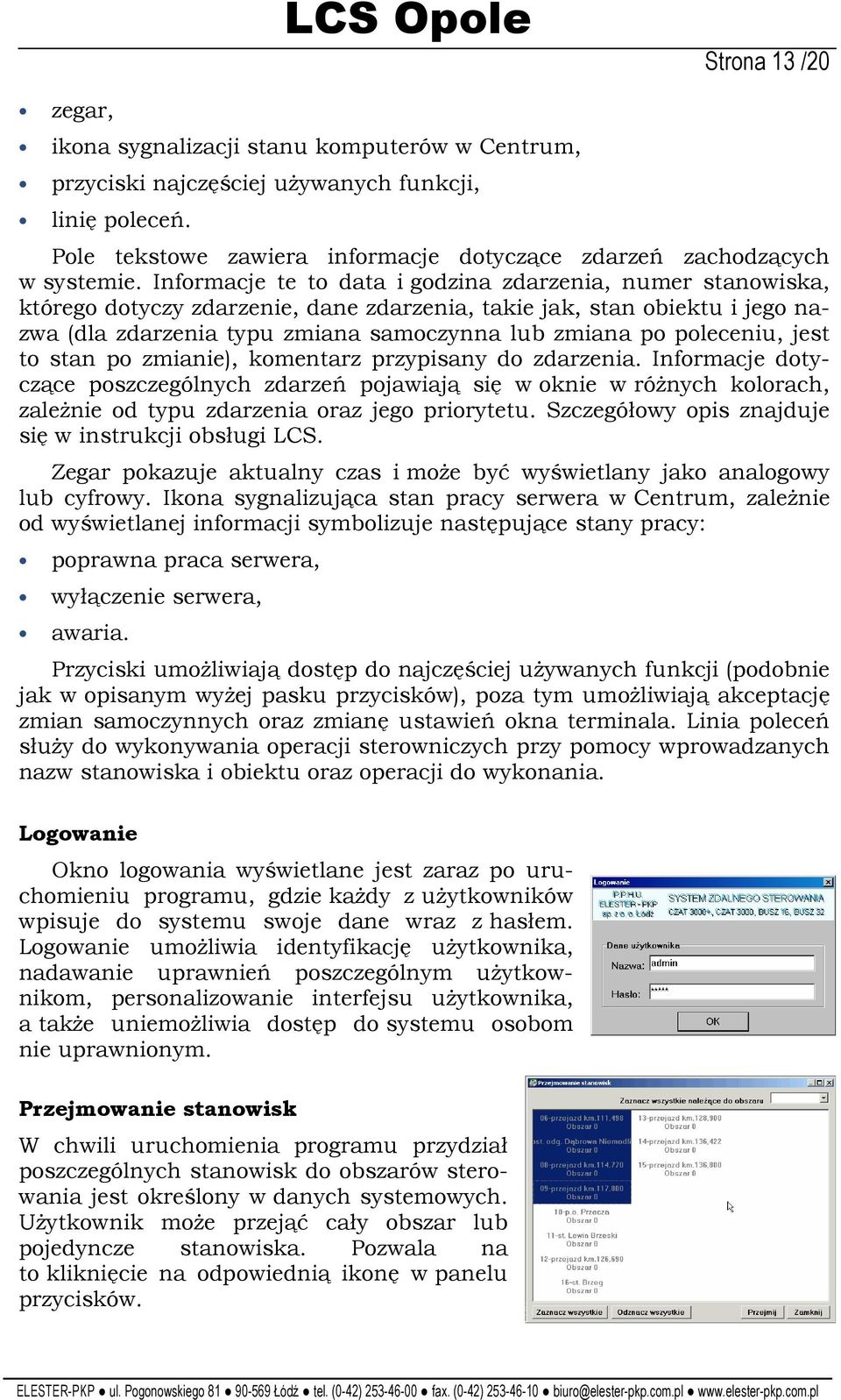 Informacje te to data i godzina zdarzenia, numer stanowiska, którego dotyczy zdarzenie, dane zdarzenia, takie jak, stan obiektu i jego nazwa (dla zdarzenia typu zmiana samoczynna lub zmiana po