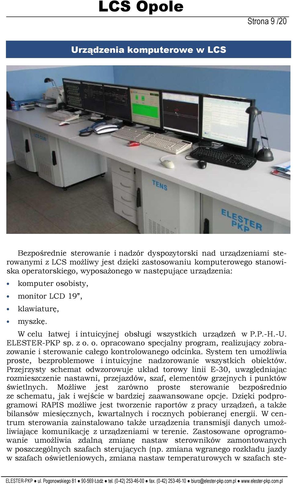 o. opracowano specjalny program, realizujący zobrazowanie i sterowanie całego kontrolowanego odcinka. System ten umoŝliwia proste, bezproblemowe i intuicyjne nadzorowanie wszystkich obiektów.