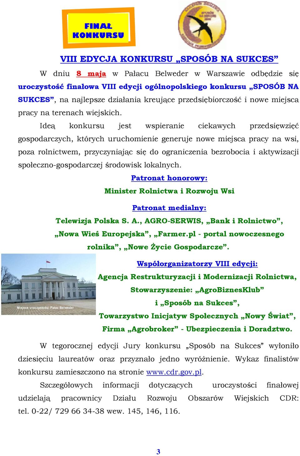 Ideą konkursu jest wspieranie ciekawych przedsięwzięć gospodarczych, których uruchomienie generuje nowe miejsca pracy na wsi, poza rolnictwem, przyczyniając się do ograniczenia bezrobocia i