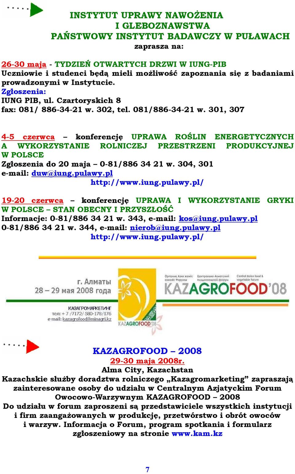 301, 307 4-5 czerwca konferencję UPRAWA ROŚLIN ENERGETYCZNYCH A WYKORZYSTANIE ROLNICZEJ PRZESTRZENI PRODUKCYJNEJ W POLSCE Zgłoszenia do 20 maja 0-81/886 34 21 w. 304, 301 e-mail: duw@iung.pulawy.