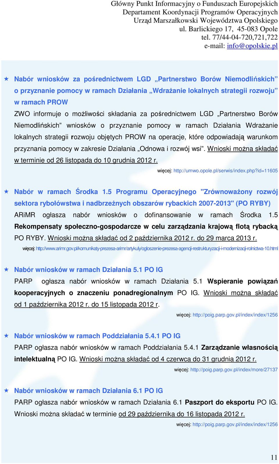 przyznania pomocy w zakresie Działania Odnowa i rozwój wsi. Wnioski moŝna składać w terminie od 26 listopada do 10 grudnia 2012 r. więcej: http://umwo.opole.pl/serwis/index.php?