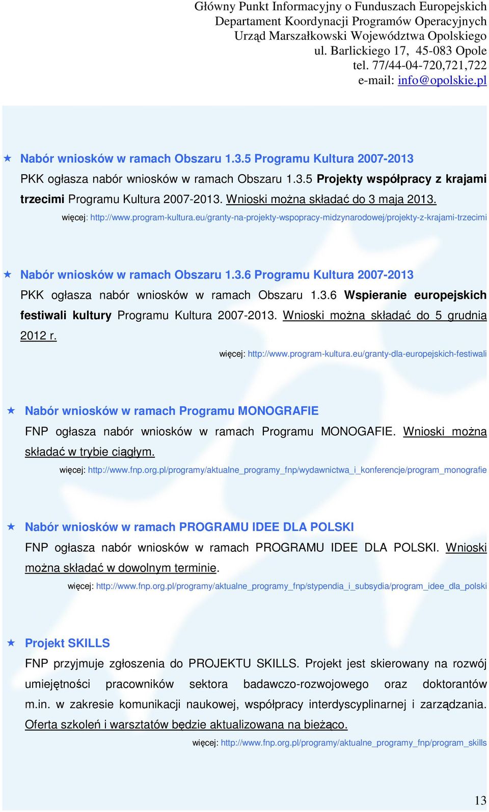 3.6 Wspieranie europejskich festiwali kultury Programu Kultura 2007-2013. Wnioski moŝna składać do 5 grudnia 2012 r. więcej: http://www.program-kultura.