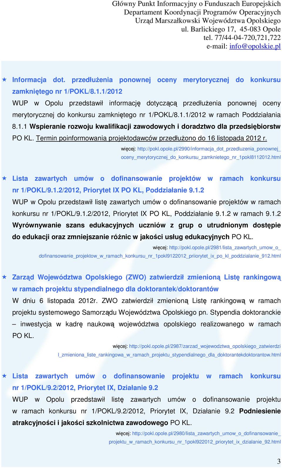 Termin poinformowania projektodawców przedłuŝono do 16 listopada 2012 r. więcej: http://pokl.opole.