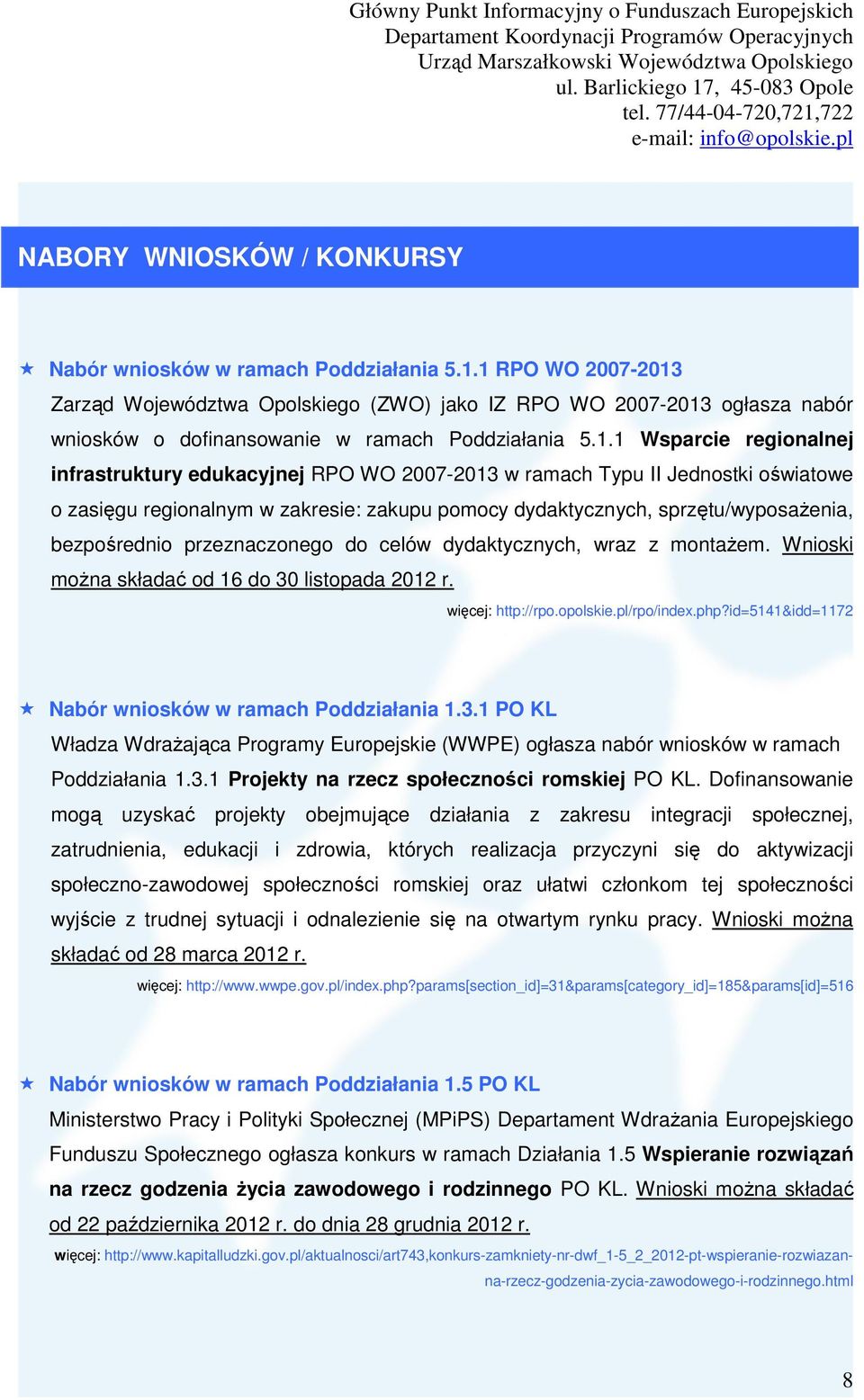 WO 2007-2013 w ramach Typu II Jednostki oświatowe o zasięgu regionalnym w zakresie: zakupu pomocy dydaktycznych, sprzętu/wyposaŝenia, bezpośrednio przeznaczonego do celów dydaktycznych, wraz z