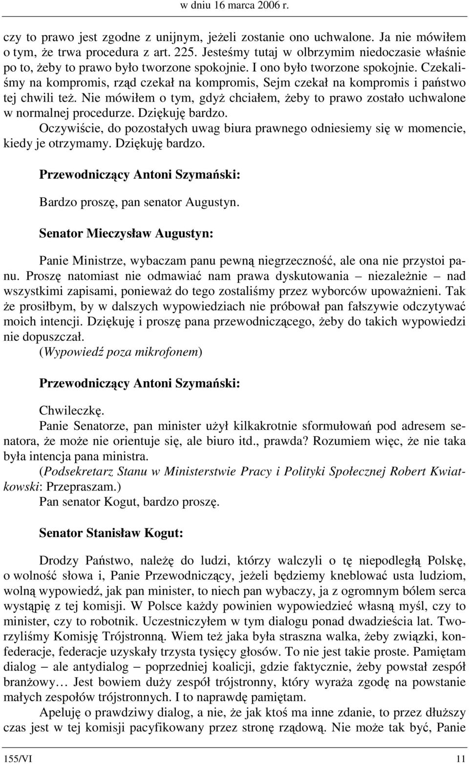 Czekaliśmy na kompromis, rząd czekał na kompromis, Sejm czekał na kompromis i państwo tej chwili też. Nie mówiłem o tym, gdyż chciałem, żeby to prawo zostało uchwalone w normalnej procedurze.