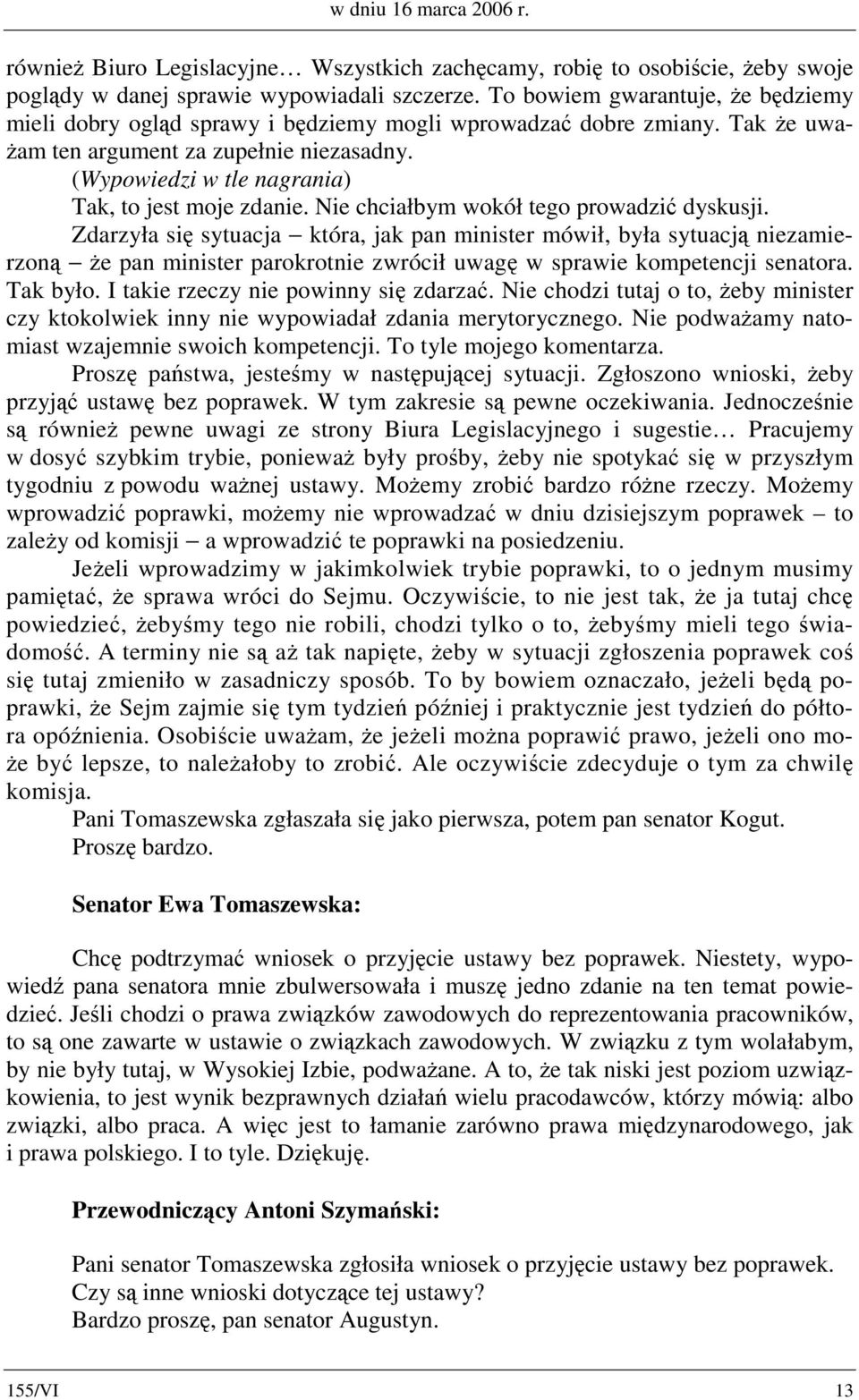 (Wypowiedzi w tle nagrania) Tak, to jest moje zdanie. Nie chciałbym wokół tego prowadzić dyskusji.