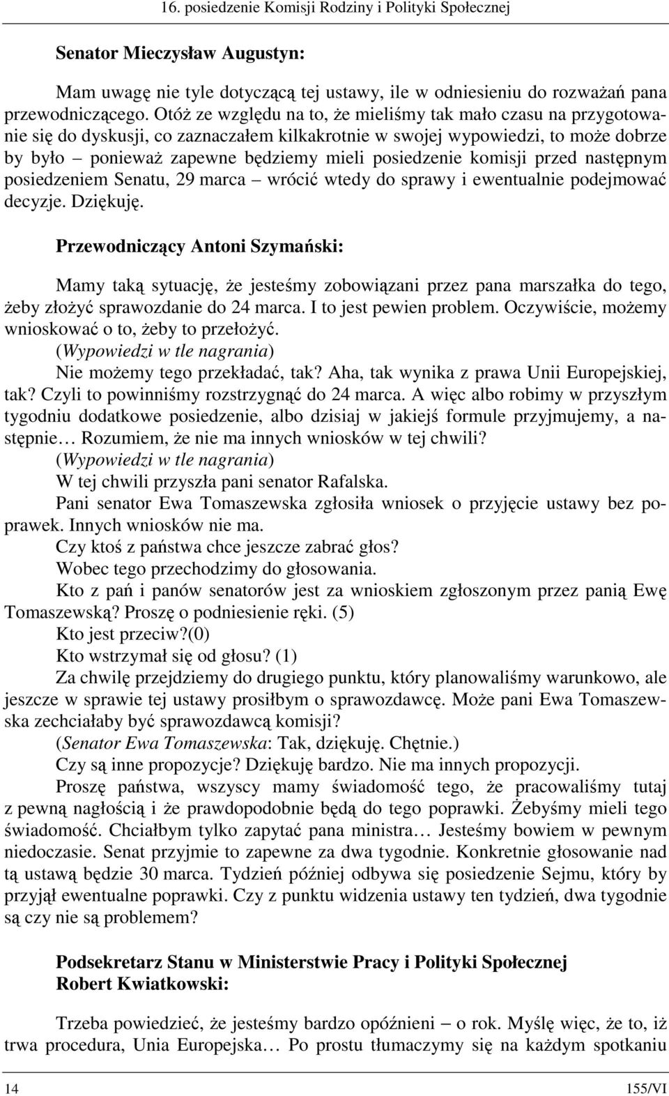 komisji przed następnym posiedzeniem Senatu, 29 marca wrócić wtedy do sprawy i ewentualnie podejmować decyzje. Dziękuję.