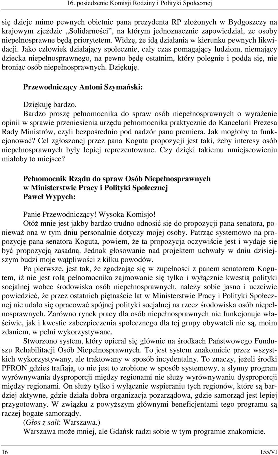 Jako człowiek działający społecznie, cały czas pomagający ludziom, niemający dziecka niepełnosprawnego, na pewno będę ostatnim, który polegnie i podda się, nie broniąc osób niepełnosprawnych.