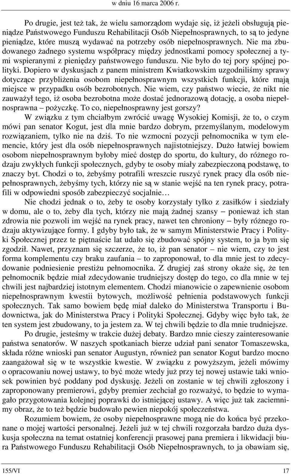 potrzeby osób niepełnosprawnych. Nie ma zbudowanego żadnego systemu współpracy między jednostkami pomocy społecznej a tymi wspieranymi z pieniędzy państwowego funduszu.