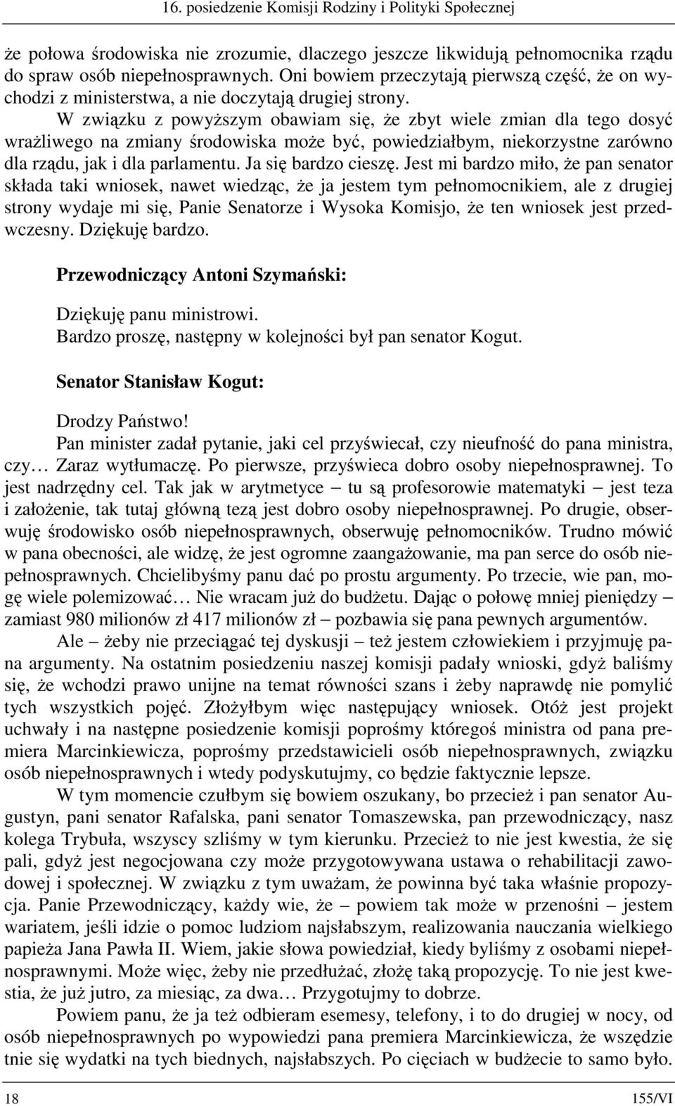 W związku z powyższym obawiam się, że zbyt wiele zmian dla tego dosyć wrażliwego na zmiany środowiska może być, powiedziałbym, niekorzystne zarówno dla rządu, jak i dla parlamentu.