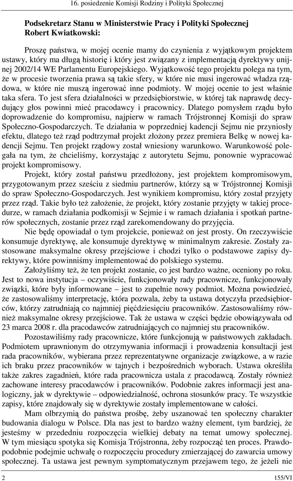 Wyjątkowość tego projektu polega na tym, że w procesie tworzenia prawa są takie sfery, w które nie musi ingerować władza rządowa, w które nie muszą ingerować inne podmioty.