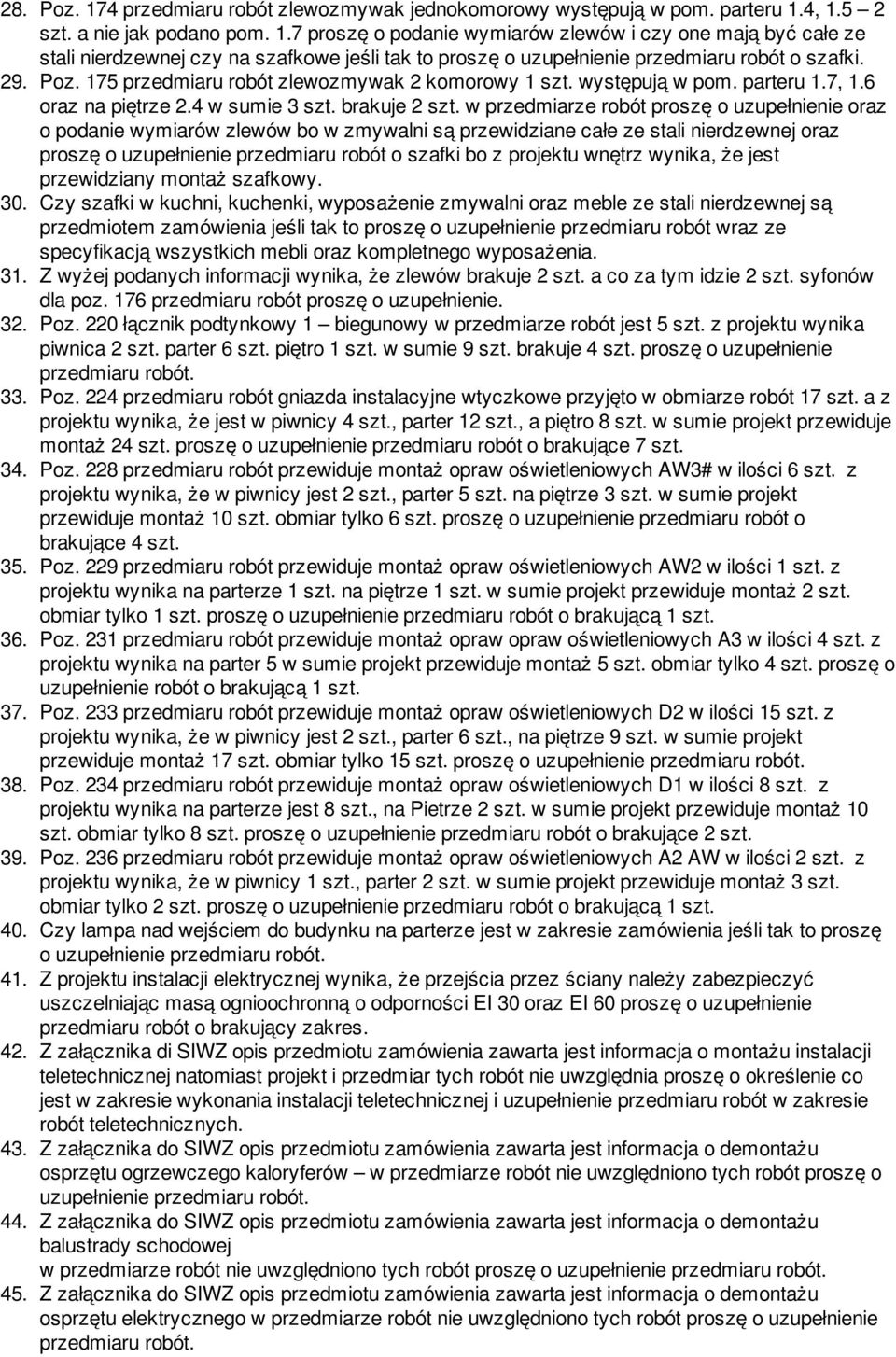 w przedmiarze robót proszę o uzupełnienie oraz o podanie wymiarów zlewów bo w zmywalni są przewidziane całe ze stali nierdzewnej oraz proszę o uzupełnienie przedmiaru robót o szafki bo z projektu