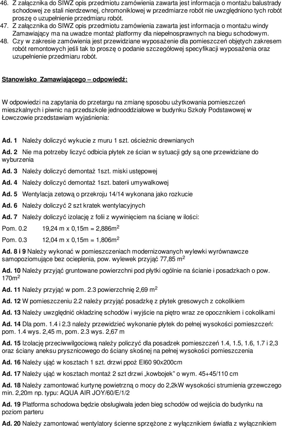 Czy w zakresie zamówienia jest przewidziane wyposażenie dla pomieszczeń objętych zakresem robót remontowych jeśli tak to proszę o podanie szczegółowej specyfikacji wyposażenia oraz uzupełnienie