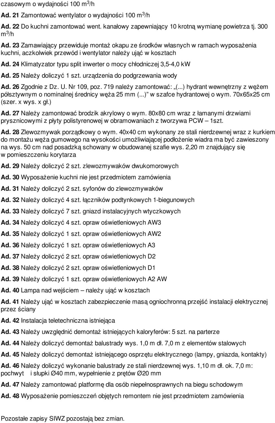 4 Klimatyzator typu split inwerter o mocy chłodniczej 3,5-4,0 kw Ad. 5 Należy doliczyć 1 szt. urządzenia do podgrzewania wody Ad. 6 Zgodnie z Dz. U. Nr 109, poz. 719 należy zamontować: (.