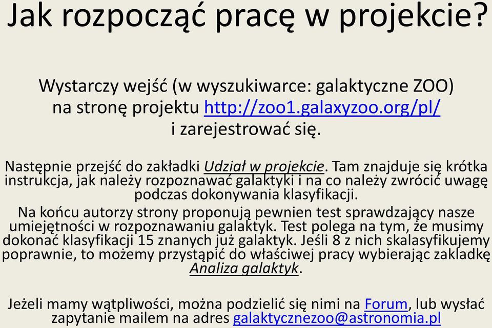 Na końcu autorzy strony proponują pewnien test sprawdzający nasze umiejętności w rozpoznawaniu galaktyk. Test polega na tym, że musimy dokonać klasyfikacji 15 znanych już galaktyk.